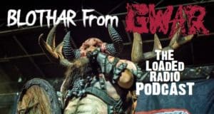 gwar interview podcast, BLOTHAR THE BERZERKER From GWAR Joins Us On The Latest LOADED RADIO PODCAST